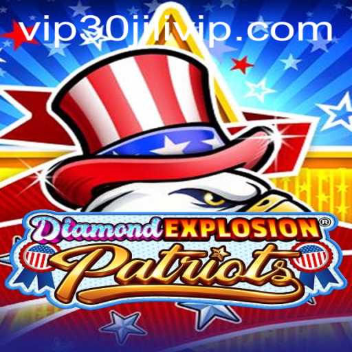 DiamondExplosionPatriots: Unveiling a Thrilling Saga with 30JILI VIP